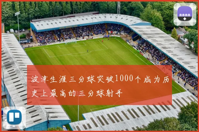 波津生涯三分球突破1000个成为历史上最高的三分球射手