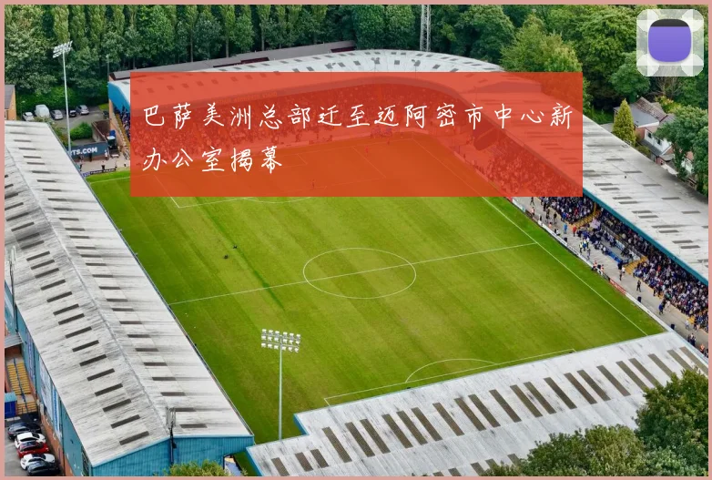 巴萨美洲总部迁至迈阿密市中心新办公室揭幕